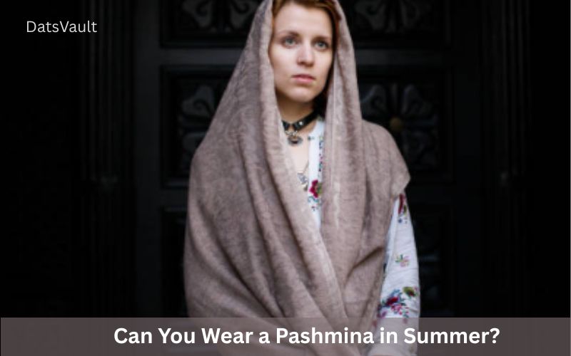 Can You Wear a Pashmina in Summer?
